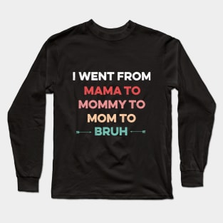 Went From Mama to Mommy to Mom to Bruh,funny Mom's Birthday Long Sleeve T-Shirt